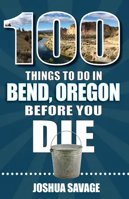 100 vecí, ktoré treba urobiť v meste Bend, alebo než zomriete, 2. vydanie - 100 Things to Do in Bend, or Before You Die, 2nd Edition
