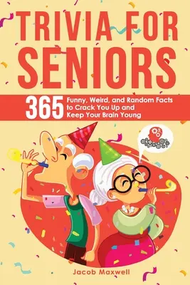 Zaujímavosti pre seniorov: Seniori: 365 zábavných, podivných a náhodných faktov, ktoré vás rozveselia a udržia váš mozog mladý - Trivia for Seniors: 365 Funny, Weird, and Random Facts to Crack You Up and Keep Your Brain Young