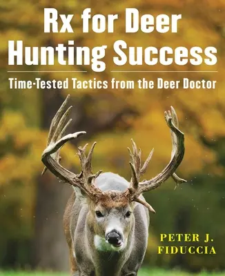 RX pre úspešný lov jeleňov: Vydanie knihy: Časom overené taktiky od lekára na jelene - RX for Deer Hunting Success: Time-Tested Tactics from the Deer Doctor