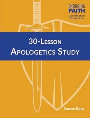 Študijná kniha pre študentov s 30 lekciami apologetiky - Učebné osnovy pre konfirmáciu s trvalou vierou - 30-Lesson Apologetics Study Student Book - Enduring Faith Confirmation Curriculum