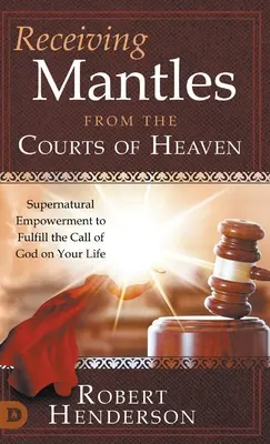 Prijímanie plášťov z nebeských dvorov: Nadprirodzené posilnenie na naplnenie Božieho volania vo vašom živote - Receiving Mantles from the Courts of Heaven: Supernatural Empowerment to Fulfill the Call of God on Your Life