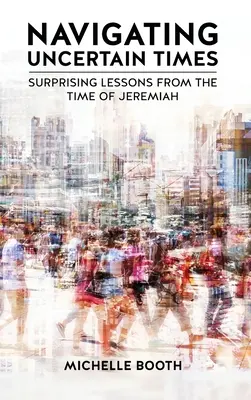 Navigácia v neistých časoch: Prekvapivé lekcie z Jeremiášových čias - Navigating Uncertain Times: Surprising Lessons from the Time of Jeremiah