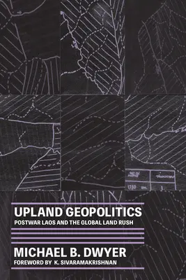Geopolitika vrchoviny: Poválečný Laos a globálna pozemková horúčka - Upland Geopolitics: Postwar Laos and the Global Land Rush