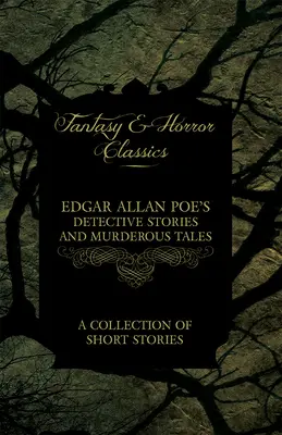 Detektívne poviedky a vražedné príbehy Edgara Allana Poea - zbierka poviedok (klasika fantasy a hororu) - Edgar Allan Poe's Detective Stories and Murderous Tales - A Collection of Short Stories (Fantasy and Horror Classics)