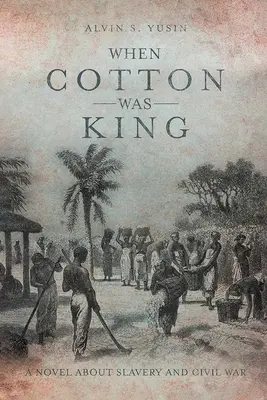 Keď bol bavlník kráľom: Román o otroctve a občianskej vojne - When Cotton Was King: A Novel About Slavery and Civil War