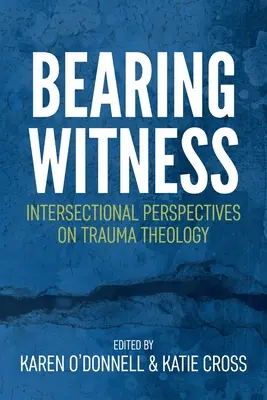 Vydávanie svedectva: Svedectvo svedectva: intersekcionálne perspektívy teológie traumy (Witness: Intersectional Perspectives on Trauma Theology) - Bearing Witness: Intersectional Perspectives on Trauma Theology