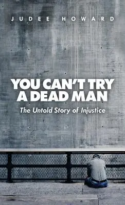 Mŕtveho človeka nemôžeš skúšať: Nevypovedaný príbeh nespravodlivosti - You Can't Try a Dead Man: The Untold Story of Injustice