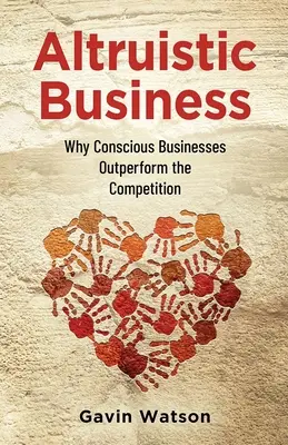 Altruistický biznis: Prečo sú vedomé podniky lepšie ako konkurencia - Altruistic Business: Why Conscious Businesses Outperform the Competition