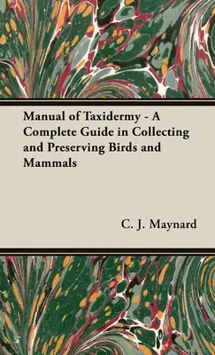 Príručka taxidermie - Kompletný sprievodca zberom a konzervovaním vtákov a cicavcov - Manual of Taxidermy - A Complete Guide in Collecting and Preserving Birds and Mammals