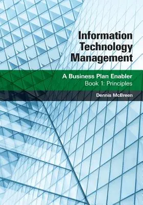 Manažment informačných technológií: Podnikateľský plán: Kniha 1: Princípy - Information Technology Management: A Business Plan Enabler: Book 1: Principles