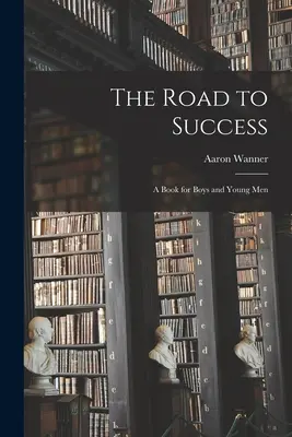 Cesta k úspechu: Kniha pre chlapcov a mladých mužov - The Road to Success: a Book for Boys and Young Men