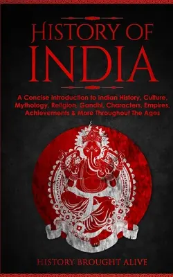História Indie: Stručný úvod do indických dejín, kultúry, mytológie, náboženstva, Gándhího, postáv, ríš, úspechov a mo - History of India: A Concise Introduction to Indian History, Culture, Mythology, Religion, Gandhi, Characters, Empires, Achievements & Mo