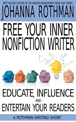 Osloboďte svojho vnútorného spisovateľa literatúry faktu: Vzdelávajte, ovplyvňujte a zabávajte svojich čitateľov - Free Your Inner Nonfiction Writer: Educate, Influence and Entertain Your Readers