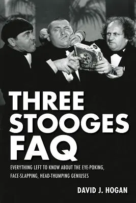 Three Stooges FAQ (často kladené otázky): Všetko, čo ešte treba vedieť o génioch, ktorí pichajú do očí, treskajú tvárou a udierajú hlavou - Three Stooges FAQ: Everything Left to Know About the Eye-Poking, Face-Slapping, Head-Thumping Geniuses