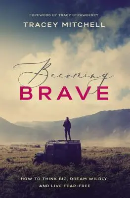 Stať sa odvážnym: Ako myslieť vo veľkom, snívať divoko a žiť bez strachu - Becoming Brave: How to Think Big, Dream Wildly, and Live Fear-Free