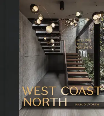 Západné pobrežie severu: Interiéry navrhnuté na bývanie - West Coast North: Interiors Designed for Living