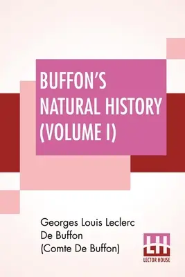 Buffonova prírodoveda (I. diel): Obsahuje teóriu Zeme, ktorú z francúzštiny preložil James Smith Barr v desiatich zväzkoch s poznámkami - Buffon's Natural History (Volume I): Containing A Theory Of The Earth Translated With Noted From French By James Smith Barr In Ten Volumes