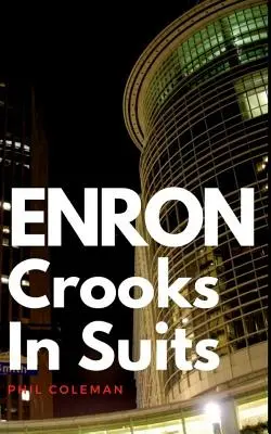 Enron: Podvodníci v oblekoch: Príbeh spoločnosti Enron a najväčší podnikový škandál v histórii - Enron: Crooks In Suits: The Story of Enron and the Biggest Corporate Scandal in History
