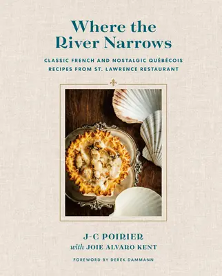 Kde sa rieka zužuje: Lawrence: Klasické francúzske a nostalgické recepty z reštaurácie St. - Where the River Narrows: Classic French & Nostalgic Qubcois Recipes from St. Lawrence Restaurant