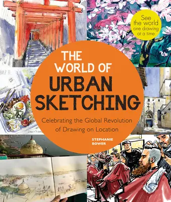 Svet mestského skicovania: Oslava vývoja kreslenia a maľovania na mieste po celom svete - nové inšpirácie, ako vidieť svoj svet na - The World of Urban Sketching: Celebrating the Evolution of Drawing and Painting on Location Around the Globe - New Inspirations to See Your World On