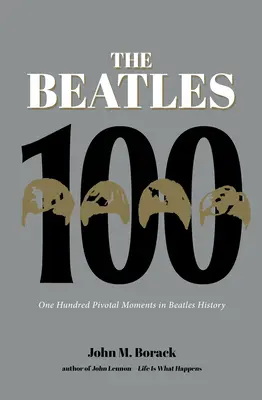 The Beatles 100: Sto kľúčových momentov v histórii Beatles - The Beatles 100: One Hundred Pivotal Moments in Beatles History