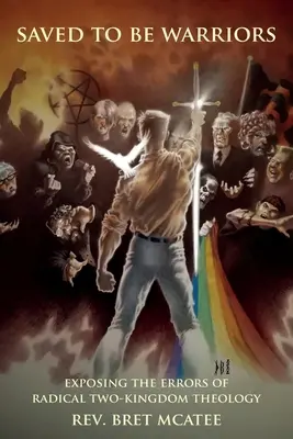 Saved to be Warriors: Odhaľovanie omylov radikálnej teológie dvoch kráľovstiev - Saved to be Warriors: Exposing the Errors of Radical Two-Kingdom Theology