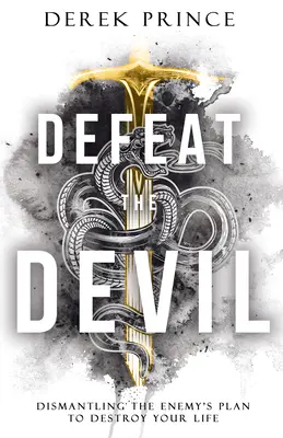 Poraziť diabla: Zničte plán nepriateľa na zničenie vášho života - Defeat the Devil: Dismantling the Enemy's Plan to Destroy Your Life