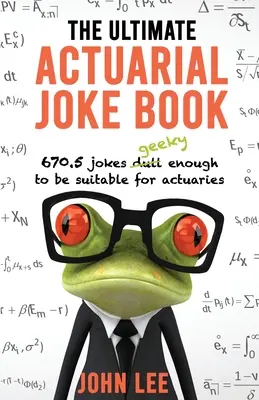 Konečná kniha aktuárskych vtipov: Vtipná kniha pre aktuárov: 670,5 vtipov, ktoré sú dostatočne gýčové na to, aby boli vhodné pre aktuárov - The Ultimate Actuarial Joke Book: 670.5 Jokes Geeky Enough to be Suitable for Actuaries