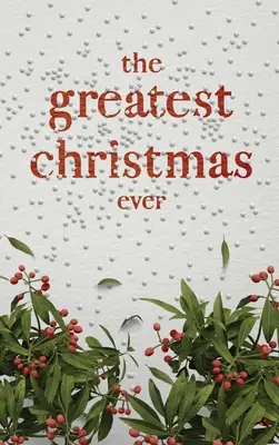 Najväčšie Vianoce všetkých čias: Klenotnica inšpiratívnych nápadov a postrehov pre nezabudnuteľné Vianoce - The Greatest Christmas Ever: A Treasury of Inspirational Ideas and Insights for an Unforgettable Christmas