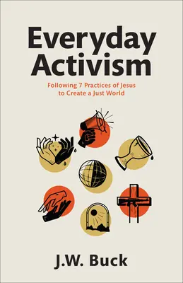 Každodenný aktivizmus: Vydanie: 7 Ježišových praktík na vytvorenie spravodlivého sveta - Everyday Activism: Following 7 Practices of Jesus to Create a Just World