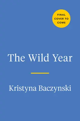 Divoký rok: Divoký rok: Terénny sprievodca pre skúmanie prírody okolo nás - The Wild Year: A Field Guide for Exploring Nature All Around Us