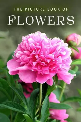 Obrázková kniha kvetov: Darčeková kniha pre pacientov s Alzheimerovou chorobou a seniorov s demenciou - The Picture Book of Flowers: A Gift Book for Alzheimer's Patients and Seniors with Dementia