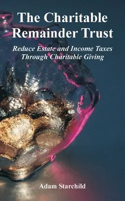 Charitable Remainder Trust: Zníženie daní z majetku a príjmov prostredníctvom charitatívneho darcovstva - The Charitable Remainder Trust: Reduce Estate and Income Taxes Through Charitable Giving