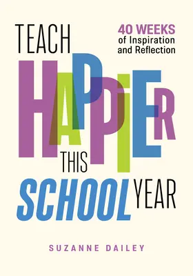 Učte tento školský rok šťastnejšie: 40 týždňov inšpirácie a reflexie - Teach Happier This School Year: 40 Weeks of Inspiration and Reflection