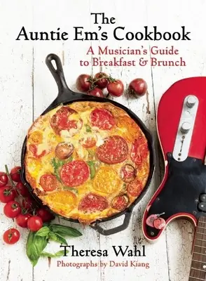 Kuchárska kniha tety Em: Muzikantský sprievodca raňajkami, neskorými raňajkami a dezertom! - The Auntie Em's Cookbook: A Musician's Guide to Breakfast & Brunch & Dessert!