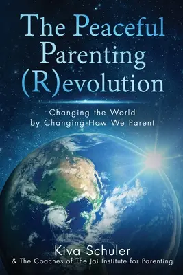 Pokojná rodičovská (r)evolúcia: Zmena sveta tým, že zmeníme spôsob, akým vychovávame - The Peaceful Parenting (R)evolution: Changing the World by Changing How We Parent