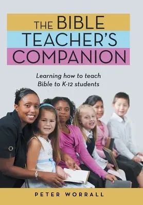 Spoločník učiteľa Biblie: Ako vyučovať Bibliu pre žiakov od K do 12 rokov - The Bible Teacher's Companion: Learning How to Teach Bible to K-12 Students