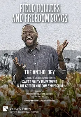 Field Hollers And Freedom Songs (Poľné piesne a piesne o slobode): Vydanie zbierky prác zo sympózia Sweat Equity Investment in the Cotton Kingdom - Field Hollers And Freedom Songs: Featuring the collected works from the Sweat Equity Investment in the Cotton Kingdom Symposium