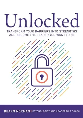 Odomknuté: Premeňte svoje prekážky na silné stránky a staňte sa lídrom, ktorým chcete byť - Unlocked: Transform your barriers into strengths and become the leader you want to be