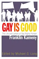 Gay je dobrý: Život a listy priekopníka práv homosexuálov Franklina Kamenyho - Gay Is Good: The Life and Letters of Gay Rights Pioneer Franklin Kameny
