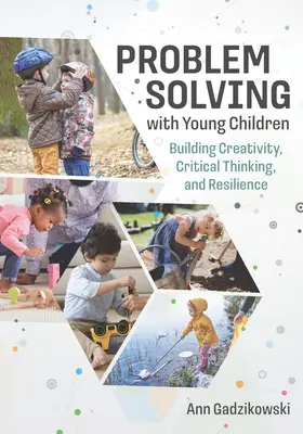 Riešenie problémov s malými deťmi: Budovanie tvorivosti, kritického myslenia a odolnosti - Problem Solving with Young Children: Building Creativity, Critical Thinking, and Resilience