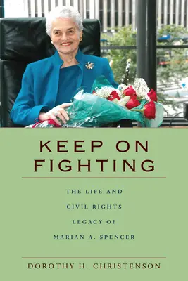 Keep On Fighting: Spencerovej: Život a odkaz občianskych práv: Marian A. Spencerová - Keep On Fighting: The Life and Civil Rights Legacy of Marian A. Spencer