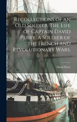 Spomienky starého vojaka. Život kapitána Davida Perryho, vojaka francúzskej a revolučnej vojny. - Recollections of an old Soldier. The Life of Captain David Perry, a Soldier of the French and Revolutionary Wars.