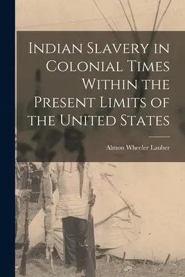Indiánske otroctvo v koloniálnych časoch v súčasných hraniciach Spojených štátov - Indian Slavery in Colonial Times Within the Present Limits of the United States