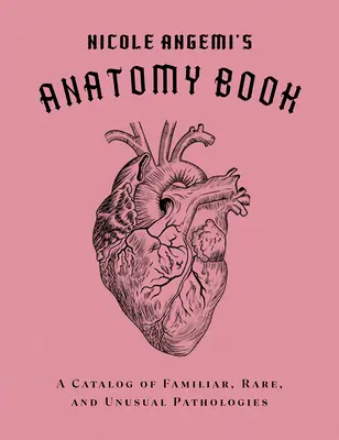 Anatomická kniha Nicole Angemiovej: Katalóg známych, vzácnych a neobvyklých patológií - Nicole Angemi's Anatomy Book: A Catalog of Familiar, Rare, and Unusual Pathologies