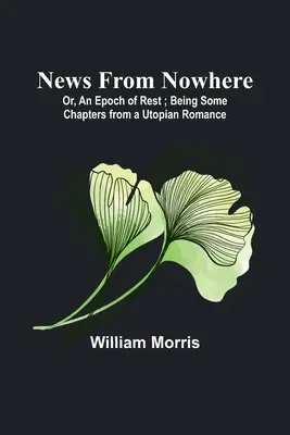 Správy odnikiaľ; alebo Epocha odpočinku; niekoľko kapitol z utopického románu - News from Nowhere; Or, An Epoch of Rest; Being Some Chapters from a Utopian Romance