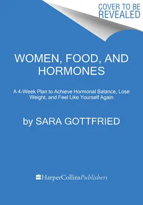 Ženy, jedlo a hormóny: Štyritýždňový plán na dosiahnutie hormonálnej rovnováhy, schudnutie a pocit, že ste opäť sami sebou - Women, Food, and Hormones: A 4-Week Plan to Achieve Hormonal Balance, Lose Weight, and Feel Like Yourself Again