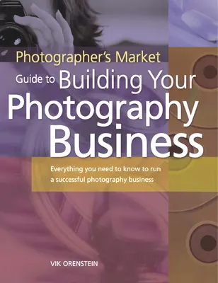Sprievodca trhom fotografov pre budovanie vášho fotografického biznisu: Všetko, čo potrebujete vedieť, aby ste mohli úspešne podnikať v oblasti fotografie - The Photographer's Market Guide to Building Your Photography Business: Everything You Need to Know to Run a Successful Photography Business