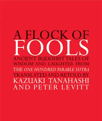 Stádo bláznov: Hlúčik bláznov: starobylé budhistické príbehy o múdrosti a smiechu zo Sútry sto podobenstiev - A Flock of Fools: Ancient Buddhist Tales of Wisdom and Laughter from the One Hundred Parable Sutra