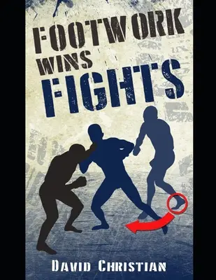 Práca nohami vyhráva zápasy: Kickbox, bojové umenia a MMA: práca nohou v boxe, kickboxe a MMA - Footwork Wins Fights: The Footwork of Boxing, Kickboxing, Martial Arts & MMA